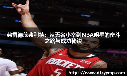 弗雷德范弗利特：从无名小卒到NBA明星的奋斗之路与成功秘诀